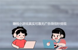 真实可靠无广告支持微信秒提现的赚钱小游戏，玩游戏没有广告打扰