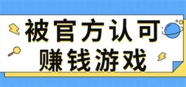 被官方认可赚钱游戏有哪些，5款官方认证的游戏试玩赚钱软件