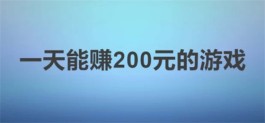 一天能赚200元的游戏，赚钱的软件游戏一天能赚200的平台