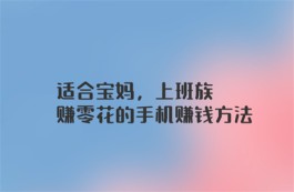 2024年宝妈在家能做什么赚钱？分享三个宝妈可以在家赚钱的正规兼职