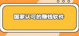 国家认可的赚钱软件，国家认可收入高安全稳定的软件app