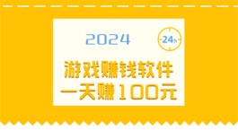 2024年游戏赚钱软件哪个赚钱多又快，游戏赚钱软件一天赚100元