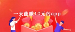 什么软件一天可以赚10元以上？2024年真正一天必赚10元以上的app推荐